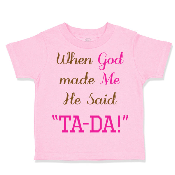 Toddler Girl Clothes When God Made Me He Said Ta-Da Funny Humor B Toddler Shirt