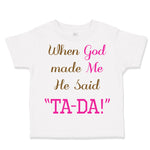 Toddler Girl Clothes When God Made Me He Said Ta-Da Funny Humor B Toddler Shirt