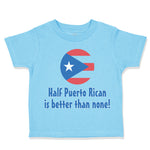 Toddler Clothes Half Puerto Rican Is Better than None Toddler Shirt Cotton
