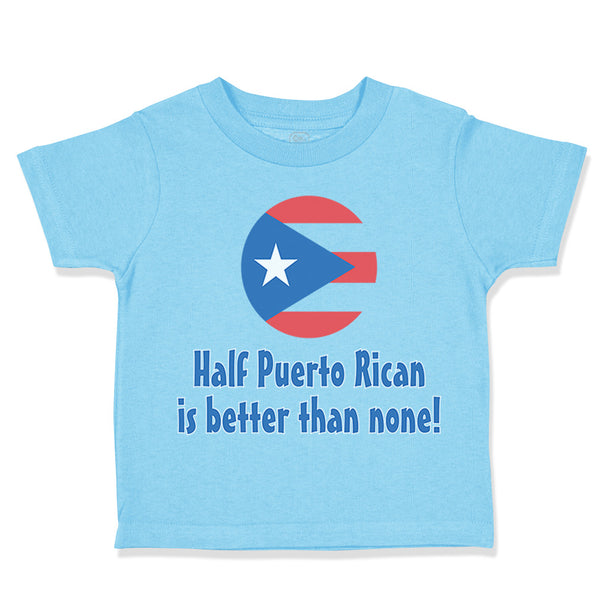 Toddler Clothes Half Puerto Rican Is Better than None Toddler Shirt Cotton