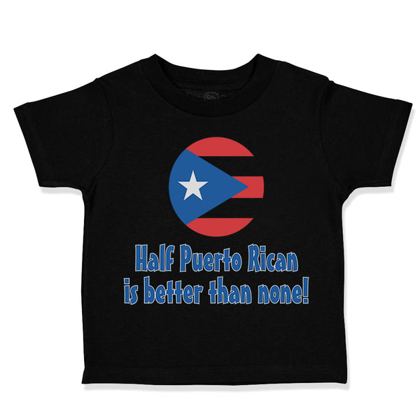 Toddler Clothes Half Puerto Rican Is Better than None Toddler Shirt Cotton