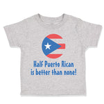 Toddler Clothes Half Puerto Rican Is Better than None Toddler Shirt Cotton