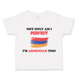 Toddler Clothes Not Only I'M Perfect I'M Armenian Too B Funny Toddler Shirt