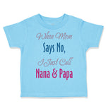 Toddler Clothes When Mom Says No I Just Call Nana Papa Toddler Shirt Cotton