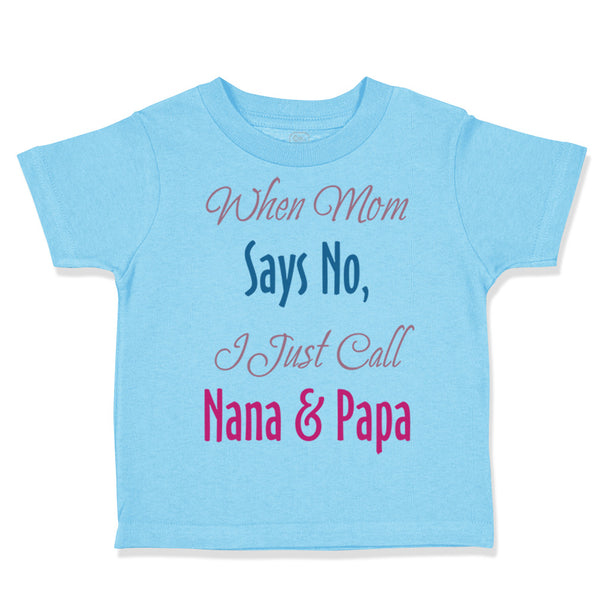 Toddler Clothes When Mom Says No I Just Call Nana Papa Toddler Shirt Cotton