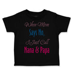 Toddler Clothes When Mom Says No I Just Call Nana Papa Toddler Shirt Cotton