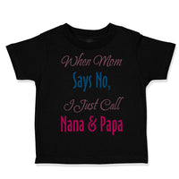 Toddler Clothes When Mom Says No I Just Call Nana Papa Toddler Shirt Cotton