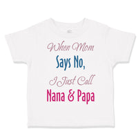 Toddler Clothes When Mom Says No I Just Call Nana Papa Toddler Shirt Cotton