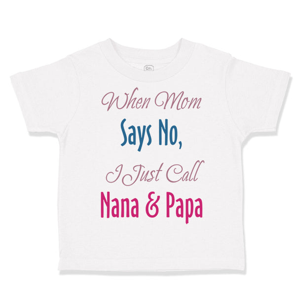 Toddler Clothes When Mom Says No I Just Call Nana Papa Toddler Shirt Cotton