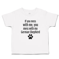 Toddler Clothes If You Mess with Me, You Mess with My German Shepherd with Paw