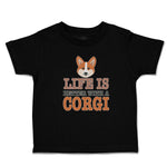 Toddler Clothes Life Is Better with A Corgi Dog with Face Toddler Shirt Cotton
