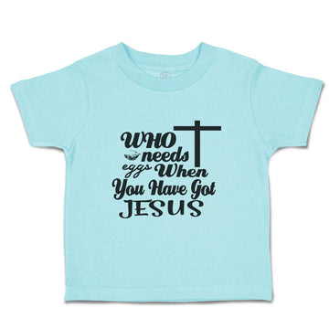 Toddler Clothes Who Needs Eggs When You Have Got Jesus Toddler Shirt Cotton