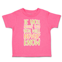Toddler Clothes If You Never Try You Will Never Know Toddler Shirt Cotton