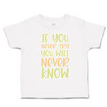 Toddler Clothes If You Never Try You Will Never Know Toddler Shirt Cotton