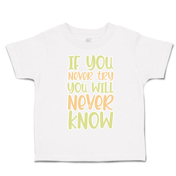 Toddler Clothes If You Never Try You Will Never Know Toddler Shirt Cotton