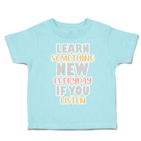 Toddler Clothes Learn Something New Everyday If You Listen Toddler Shirt Cotton