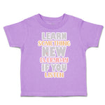 Toddler Clothes Learn Something New Everyday If You Listen Toddler Shirt Cotton