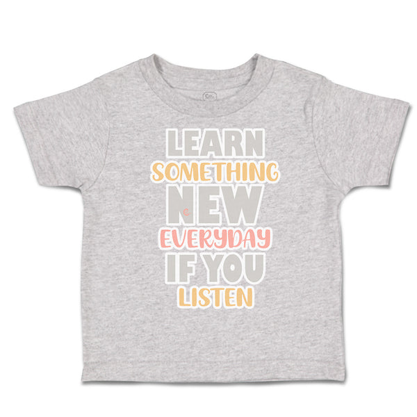 Toddler Clothes Learn Something New Everyday If You Listen Toddler Shirt Cotton