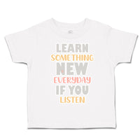Toddler Clothes Learn Something New Everyday If You Listen Toddler Shirt Cotton