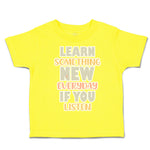 Toddler Clothes Learn Something New Everyday If You Listen Toddler Shirt Cotton