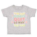 Toddler Clothes You Can Always Quit So Why Quit Now Arrow Toddler Shirt Cotton