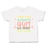 Toddler Clothes You Can Always Quit So Why Quit Now Arrow Toddler Shirt Cotton