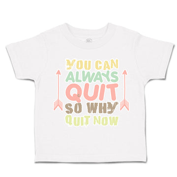 Toddler Clothes You Can Always Quit So Why Quit Now Arrow Toddler Shirt Cotton
