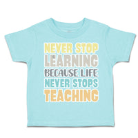 Toddler Clothes Never Stop Learning Life Never Stops Teaching Toddler Shirt