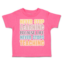 Toddler Clothes Never Stop Learning Life Never Stops Teaching Toddler Shirt