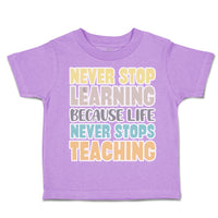 Toddler Clothes Never Stop Learning Life Never Stops Teaching Toddler Shirt