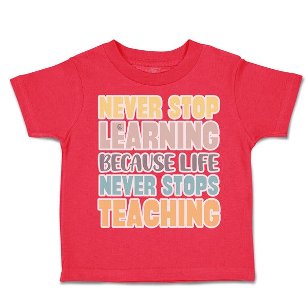 Toddler Clothes Never Stop Learning Life Never Stops Teaching Toddler Shirt