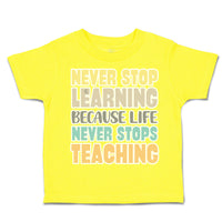 Toddler Clothes Never Stop Learning Life Never Stops Teaching Toddler Shirt