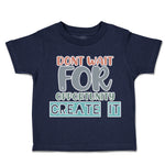 Toddler Clothes Do Not Wait for Opportunity Create It Toddler Shirt Cotton
