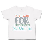 Toddler Clothes Do Not Wait for Opportunity Create It Toddler Shirt Cotton