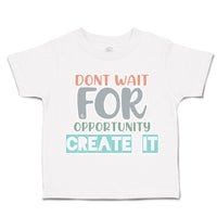 Toddler Clothes Do Not Wait for Opportunity Create It Toddler Shirt Cotton