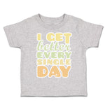 Toddler Clothes I Get Better Every Single Day Toddler Shirt Baby Clothes Cotton