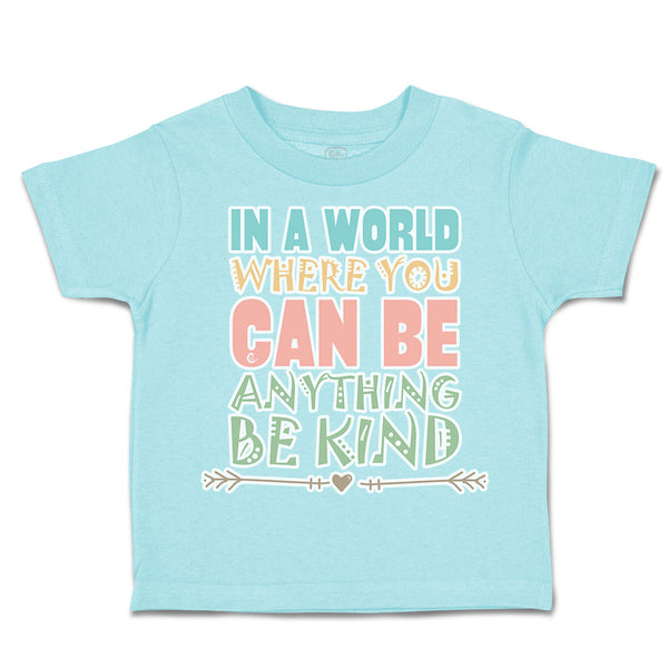 Toddler Clothes In A World Where You Can Be Anything Be Kind B Toddler Shirt