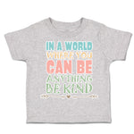 Toddler Clothes In A World Where You Can Be Anything Be Kind B Toddler Shirt