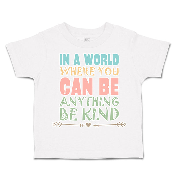 Toddler Clothes In A World Where You Can Be Anything Be Kind B Toddler Shirt