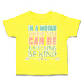 Toddler Clothes In A World Where You Can Be Anything Be Kind B Toddler Shirt