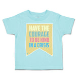 Toddler Clothes Have The Courage to Be Kind in A Crisis Toddler Shirt Cotton