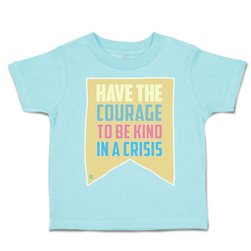 Toddler Clothes Have The Courage to Be Kind in A Crisis Toddler Shirt Cotton