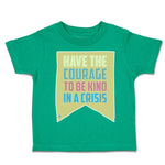 Toddler Clothes Have The Courage to Be Kind in A Crisis Toddler Shirt Cotton