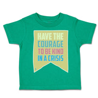 Toddler Clothes Have The Courage to Be Kind in A Crisis Toddler Shirt Cotton