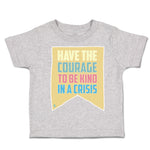 Toddler Clothes Have The Courage to Be Kind in A Crisis Toddler Shirt Cotton