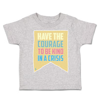Toddler Clothes Have The Courage to Be Kind in A Crisis Toddler Shirt Cotton
