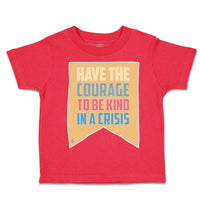 Toddler Clothes Have The Courage to Be Kind in A Crisis Toddler Shirt Cotton