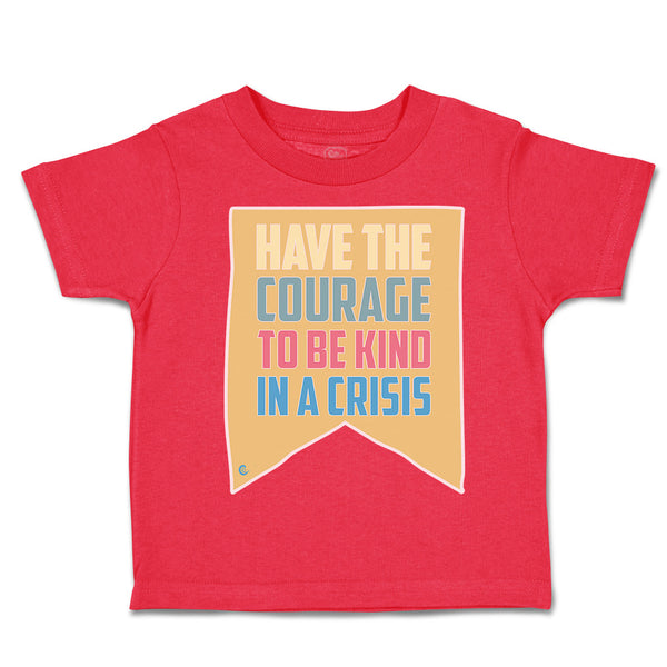 Toddler Clothes Have The Courage to Be Kind in A Crisis Toddler Shirt Cotton