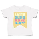 Toddler Clothes Have The Courage to Be Kind in A Crisis Toddler Shirt Cotton