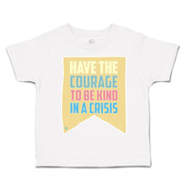 Toddler Clothes Have The Courage to Be Kind in A Crisis Toddler Shirt Cotton
